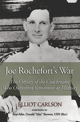 Joe Rochefort's War: The Odyssey of the Codebreaker Who Outwitted Yamamoto at Midway - Carlson, Elliott