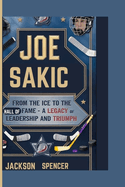 Joe Sakic: From the Ice to the Hall of Fame - A Legacy of Leadership and Triumph