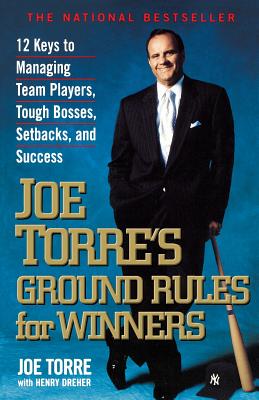 Joe Torre's Ground Rules for Winners: 12 Keys to Managing Team Players, Tough Bosses, Setbacks, and Success - Torre, Joe, and Dreher, Henry