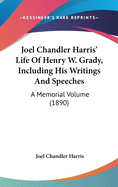 Joel Chandler Harris' Life Of Henry W. Grady, Including His Writings And Speeches: A Memorial Volume (1890)