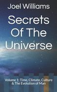 Joel Williams' Secrets of The Universe: Volume 1: Time, Climate, Culture & The Evolution of Man