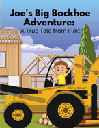 Joe's Big Backhoe Adventure: A True Tale from Flint