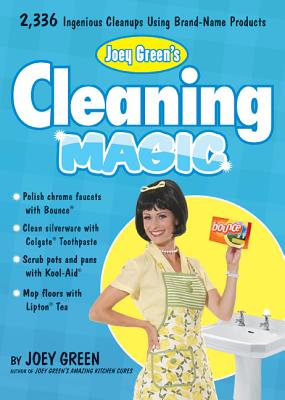 Joey Green's Cleaning Magic: 2,336 Ingenious Cleanups Using Brand-Name Products - Green, Joey
