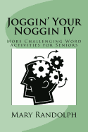 Joggin' Your Noggin IV: More Challenging Word Activities for Seniors