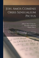 Joh. Amos Comenii Orbis Sensualium Pictus: Hoc Est Omnium Principalium in Mundo Rerum, Et in Vita Actionum, Pictura & Nomenclatura