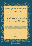 Joha Winckelmas Smtliche Werke, Vol. 2: Einzige Vollstndige Ausgabe, Dabei Portrt, Facsimile und Ausfhrliche Biographie des Autors, Unter dem Texte die Frhern und Viele Neuen Citate und Noten (Classic Reprint)