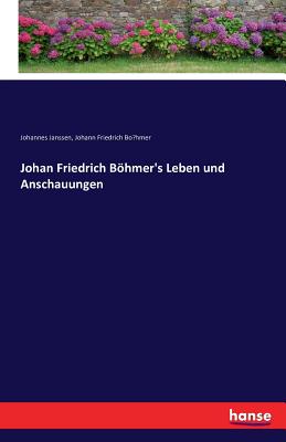 Johan Friedrich Bohmer's Leben Und Anschauungen - Janssen, Johannes, and Bo hmer, Johann Friedrich