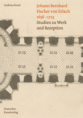 Johann Bernhard Fischer von Erlach 1656-1723: Studien zu Werk und Rezeption - Kreul, Andreas