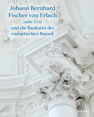 Johann Bernhard Fischer Von Erlach (1656-1723): Und Die Baukunst Des Europ?ischen Barock - Karner, Herbert (Editor), and Sch?tz, Sebastian (Editor), and Telesko, Werner (Editor)