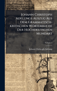 Johann Christoph Adelungs Auszug Aus Dem Grammatisch-kritischen Wrterbuche Der Hochdeutschen Mundart