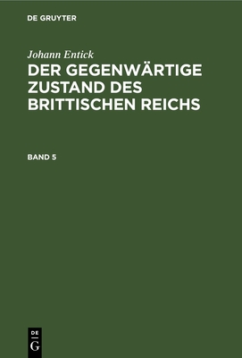 Johann Entick: Der Gegenw?rtige Zustand Des Brittischen Reichs. Band 5 - Bamberger, Johann Peter (Translated by), and Entick, Johann