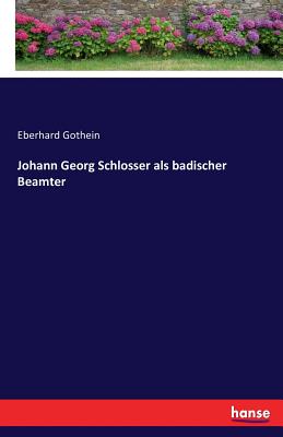 Johann Georg Schlosser ALS Badischer Beamter - Gothein, Eberhard