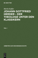 Johann Gottfried Herder - Der Theologe Unter Den Klassikern: Das Amt Des Generalsuperintendenten Von Sachsen-Weimar