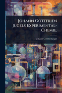 Johann Gottfrien Jugels Experimental-Chemie.