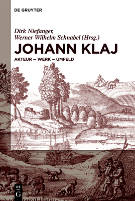 Johann Klaj (Um 1616-1656): Akteur - Werk - Umfeld - Niefanger, Dirk (Editor), and Schnabel, Werner Wilhelm (Editor)