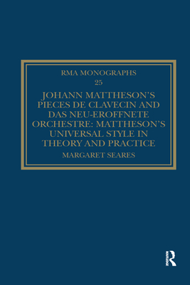 Johann Mattheson's Pices de clavecin and Das neu-erffnete Orchestre: Mattheson's Universal Style in Theory and Practice - Seares, Margaret