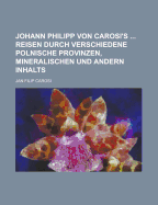 Johann Philipp Von Carosi's ... Reisen Durch Verschiedene Polnische Provinzen, Mineralischen Und Andern Inhalts