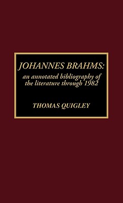 Johannes Brahms: An Annotated Bibliography of the Literature through 1982 - Quigley, Thomas