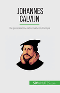Johannes Calvijn: De protestantse reformatie in Europa