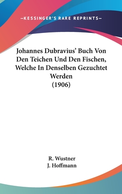 Johannes Dubravius' Buch Von Den Teichen Und Den Fischen, Welche in Denselben Gezuchtet Werden (1906) - Wustner, R (Translated by), and Hoffmann, J (Translated by)