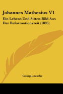 Johannes Mathesius V1: Ein Lebens Und Sitten-Bild Aus Der Reformationszeit (1895)