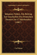 Johannes Velten, Ein Beitrag Zur Geschichte Des Deutschen Theaters Im 17 Jahrhundert (1887)