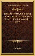 Johannes Velten, Ein Beitrag Zur Geschichte Des Deutschen Theaters Im 17 Jahrhundert (1887)