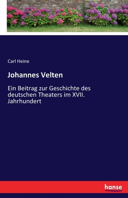 Johannes Velten: Ein Beitrag zur Geschichte des deutschen Theaters im XVII. Jahrhundert - Heine, Carl