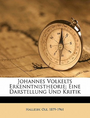 Johannes Volkelts Erkenntnistheorie; Eine Darstellung Und Kritik - Hallesby, Ole