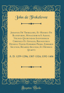 Johannis de Trokelowe, Et Henrici de Blaneforde, Monachorum S. Albani, Necnon Quorundam Anonymorum Chronica Et Annales, Regnantibus Henrico Tertio Edwardo Primo, Edwardo Secundo, Ricardo Secundo, Et Henrico Quarto: A. D. 1259-1296; 1307-1324; 1392-1406