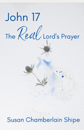 John 17: The Real Lord's Prayer