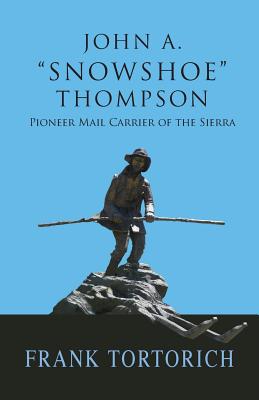 John A. "Snowshoe" Thompson, Pioneer Mail Carrier of the Sierra - Tortorich, Frank