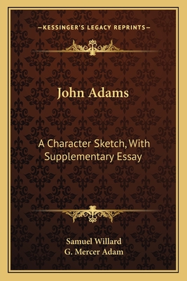 John Adams: A Character Sketch, with Supplementary Essay - Willard, Samuel, and Adam, G Mercer