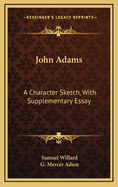 John Adams: A Character Sketch, With Supplementary Essay