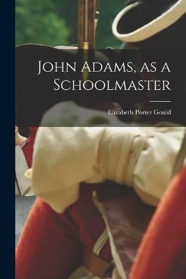 John Adams, as a Schoolmaster - Gould, Elizabeth Porter