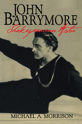 John Barrymore, Shakespearean Actor - Morrison, Michael A.