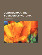 John Batman, the Founder of Victoria