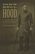 John Bell Hood: The Rise, Fall, and Resurrection of a Confederate General