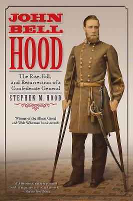 John Bell Hood: The Rise, Fall, and Resurrection of a Confederate General - Hood, Stephen