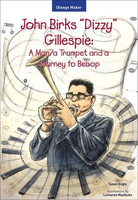 John Birks "Dizzy" Gillespie: A Man, a Trumpet, and a Journey to Bebop - Engle, Susan