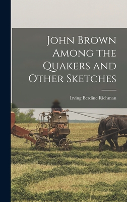 John Brown Among the Quakers and Other Sketches - Richman, Irving Berdine