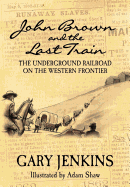 John Brown and the Last Train: The Underground Railroad on the Western Frontier