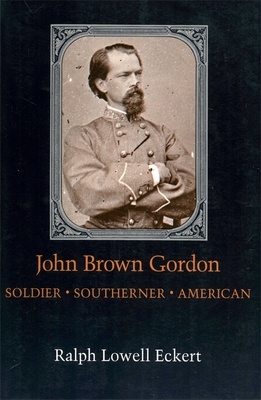 John Brown Gordon: Soldier, Southerner, American - Eckert, Ralph Lowell