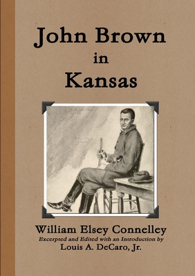 John Brown in Kansas - Connelley, William Elsey