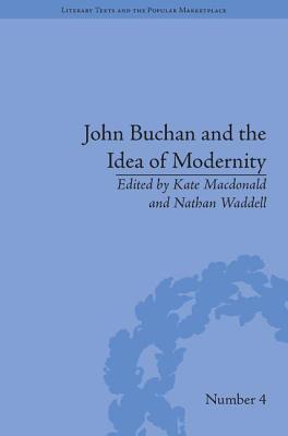 John Buchan and the Idea of Modernity - Macdonald, Kate (Editor), and Waddell, Nathan (Editor)