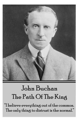 John Buchan - The Path Of The King: "I believe everything out of the common. The only thing to distrust is the normal." - Buchan, John