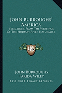 John Burroughs' America: Selections From The Writings Of The Hudson River Naturalist