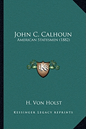 John C. Calhoun: American Statesmen (1882)