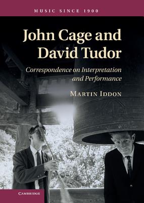 John Cage and David Tudor: Correspondence on Interpretation and Performance - Iddon, Martin