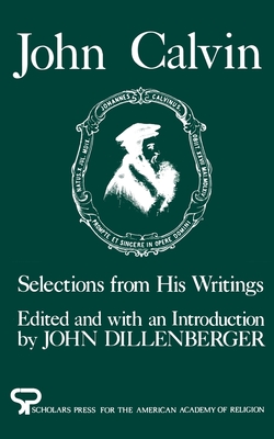 John Calvin: Selections from His Writings - Calvin, John, and Dillenberger, John (Editor)